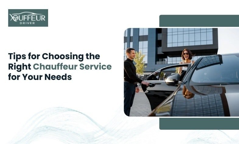 Tips for Choosing the Right Chauffeur Service for Your Needs
